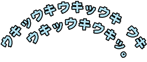 ウキッウキウキッウキ®ウキウキッウキウキッ。