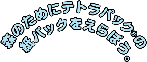 森のためにテトラパック®の紙パックをえらぼう。